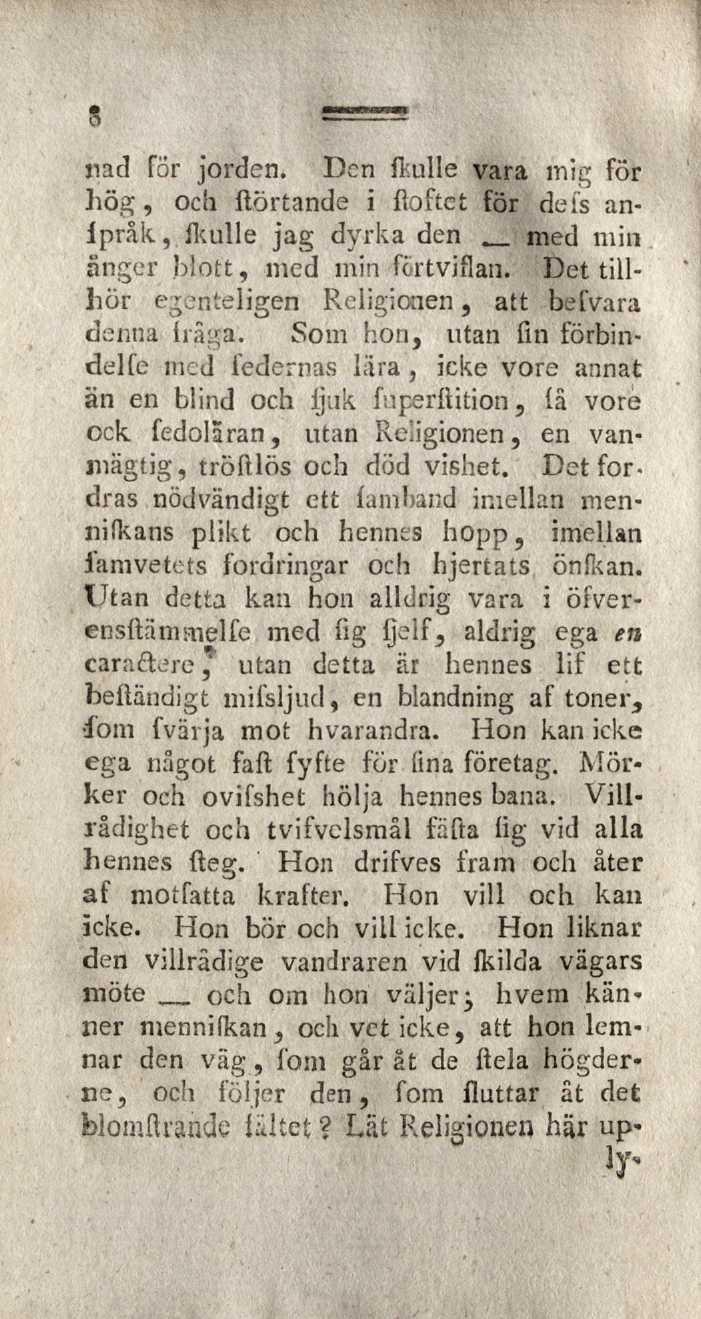 8 nåd far jorden. Den ftulle vara mig för hög, och ftörtande i fioftet för defs anlpråk, ikulle jag dyrka den _ med min ånger blott, med min förtviflan.