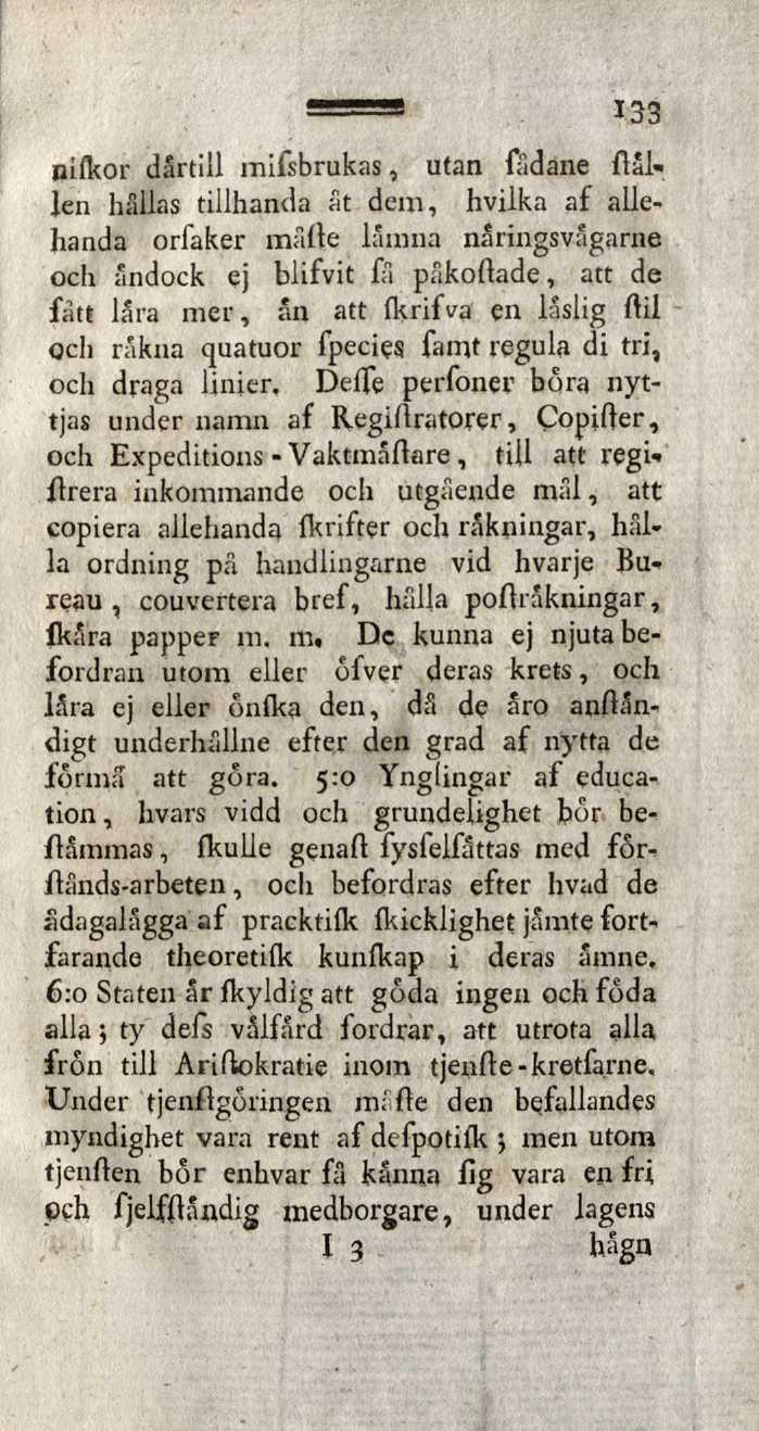 133 jiifkor därtill mifsbrukas, utan fådane ftäl* len hallas tillhanda at dem, hvilka af allehanda orfaker malle lämna nåringsvagarne och ändock ej blifvit fa påkollade, att de fått lära mer, än att