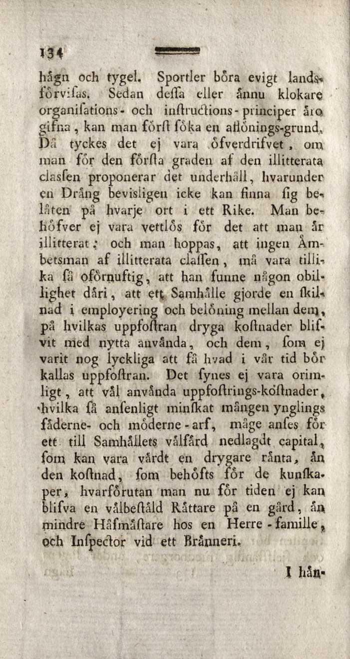 134 hägn och tygel. Sportler böra evigt lands» iörviias. Sedan deffa eller ånnu klokare organifations - och inftrudions- principer åio gifna, kan man förft föka en aiionings-grund.