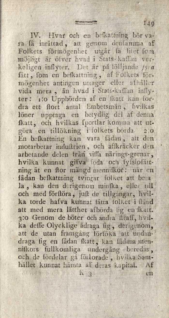 149 IV. Hvir och en be {k at thing bör vara (a inrättad, att genom derifämma af Folkets förmögenhet utgår (a litet fo:ii möjligt är öiver hvad i Stats-kaftan verkeligen inflyter.