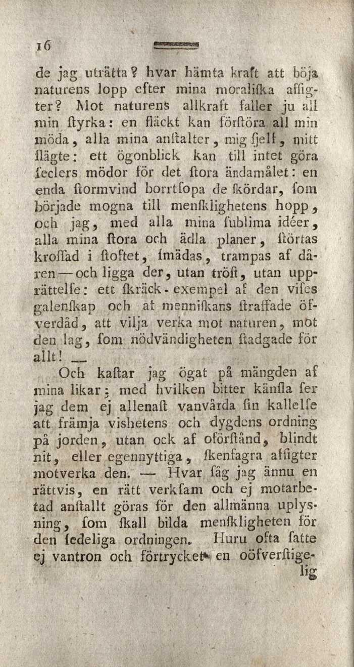 de jag uträtta? hvar hämta kraft att böja naturens lopp efter mina moralifka affigter?