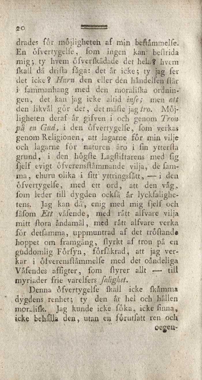 d rades fur möjligheten af min. beftamiiiclfe. Eu öfvertygélfe, fom ingen kan beftrida mig-, ty hvem ofverfkådade det hela? hvem fkail da drilla fåga: det år icke; ty jag fer det icke?