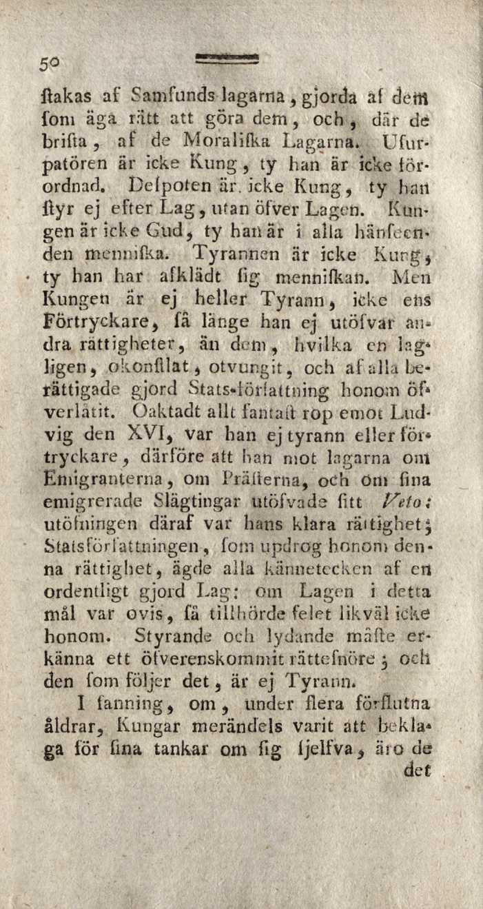 5o ==-= fläkas af Samfunds lagarna, gjorda àf deffl fom äga rätt att göra dem, och, där de brifta, af de Moralifka Lagarna. Ufurpatören är icke K ung, ty han är icke förordnar], Delpoten är.