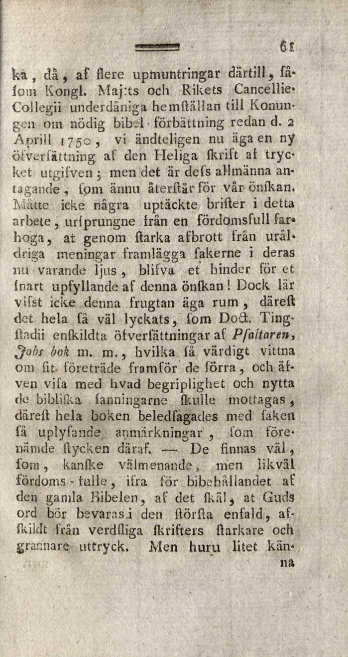 ka, dâ, af flere upmuntringar därtill j fa* loin Kongl. Maj:ts och Rikets Cancellie* Collegii underdåniga hemftälian till Konungen om nödig bibel- förbättning redan d.