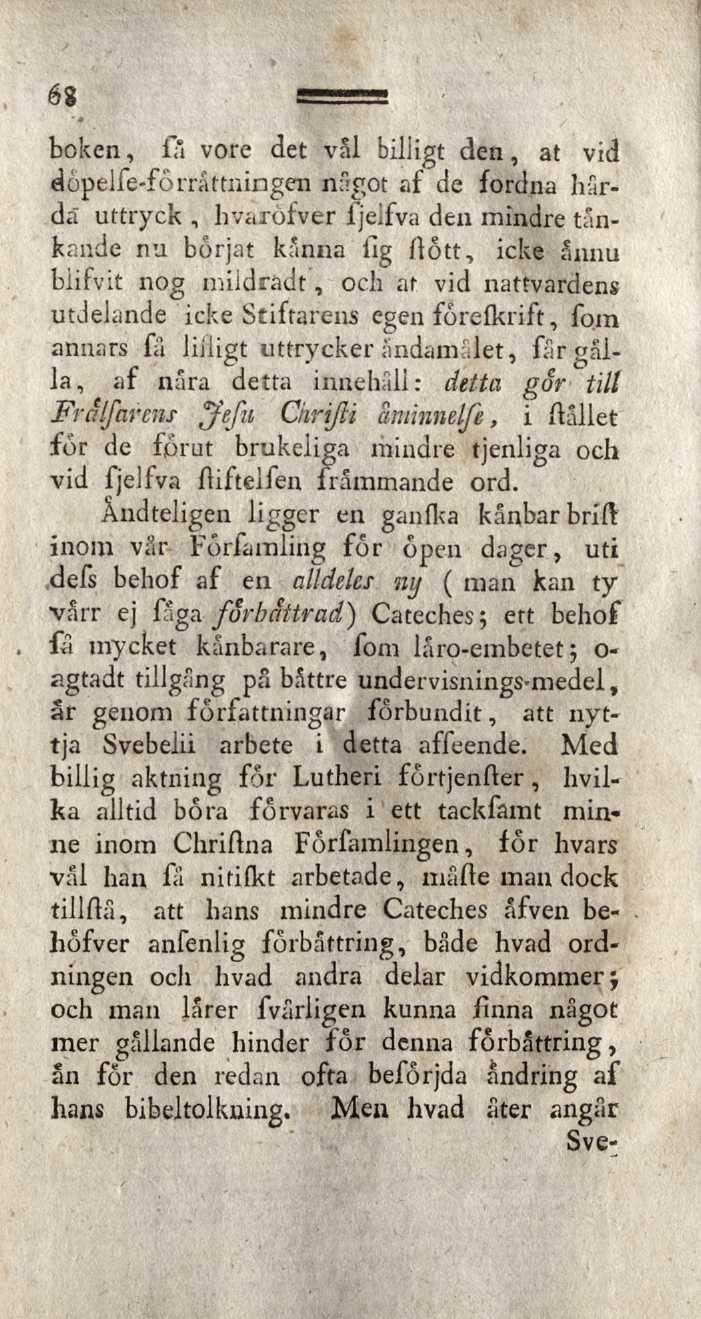 68 boken, la vore det val billigt den, at vid dopelfe-fårråttningen något af de fordna h arda uttryck, hvaröfver fjelfva den mindre tankande nu börjat kanna lig /lott, icke ånnu biifvit nog miidradt,