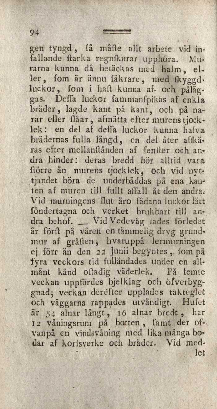 94 gen tyngd, fâ måtte allt arbete vid infallande ftarka regnfkurar upphöra. Murarna kunna då betackas med halm, eller, fom är ännu fäkrare, med fkyggdluckor, fom i haft kunna af- och påläggas.