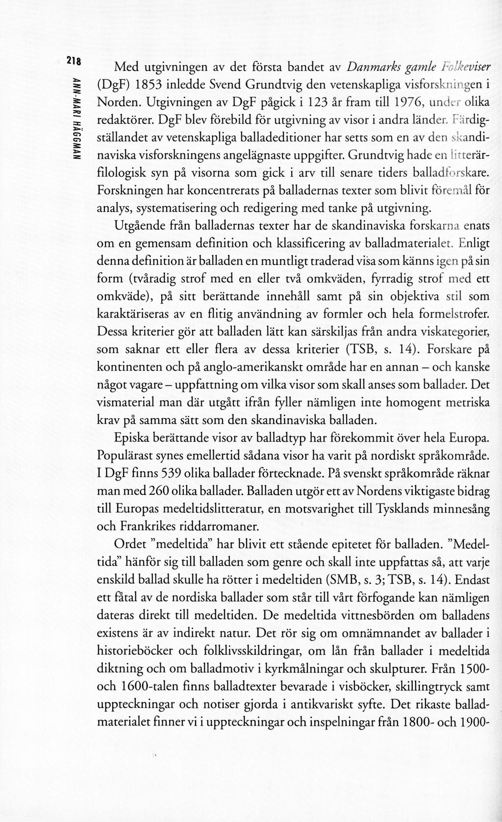 218 ANN-MARI HÅGGMAN Med utgivningen av det första bandet av Danmarks gamle Folkeviser (DgF) 1853 inledde Svend Grundtvig den vetenskapliga visforskningen i Norden.