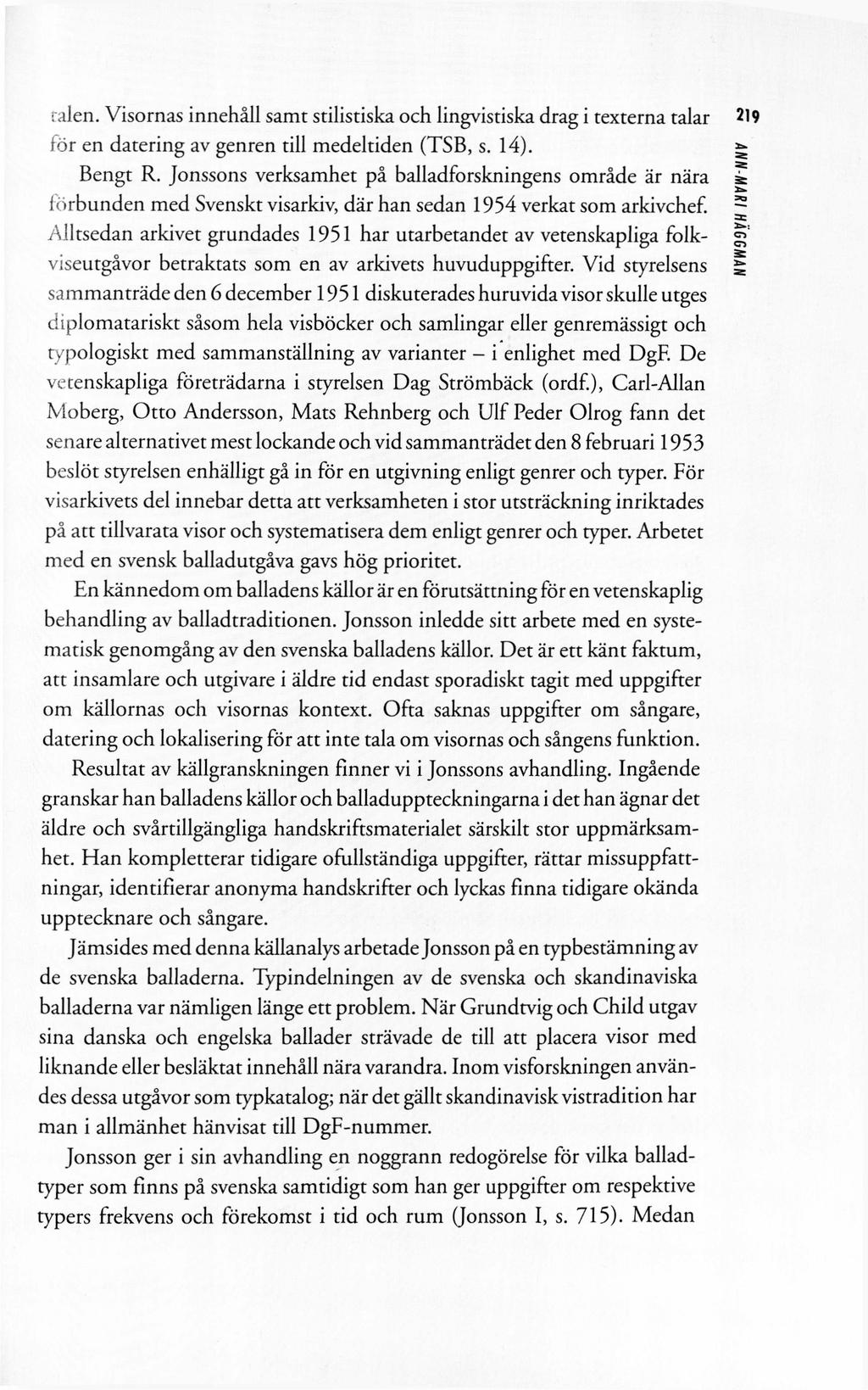 talen. Visornas innehåll samt stilistiska och lingvistiska drag i texterna talar 219 för en datering av genren till medeltiden (TSB, s. 14). Bengt R.