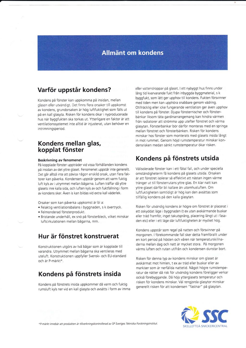 Allmänt om kondens Varför uppstår kondens? Kondens på fönster kan uppkomma på insidan, mellan glasen eller utvandigt.