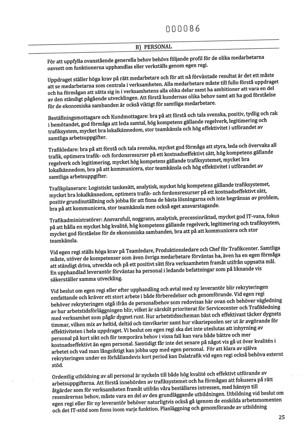 B) PERSONAL 000086 För att uppfylla ovanstående generella behov behövs följande profil för de olika medarbetarna oavsett om funktionerna upphandlas eller verkställs genom egen regi.