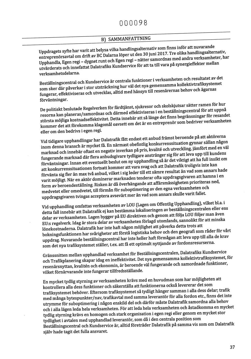 000098 B) SAMMANFATTNING Uppdragets syfte har varit att belysa vilka handlingsalternativ som finns inför att nuvarande entreprenörsavtal om drift av BC Dalarna löper ut den 30 juni 2017.