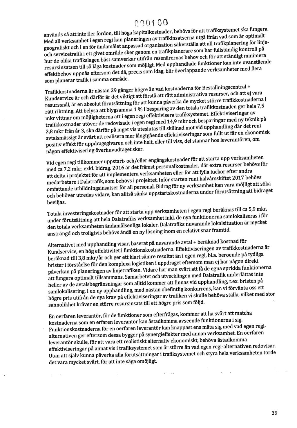 000100 används så att inte fler fordon, till höga kapitalkostnader, behövs för att trafiksystemet ska fungera.