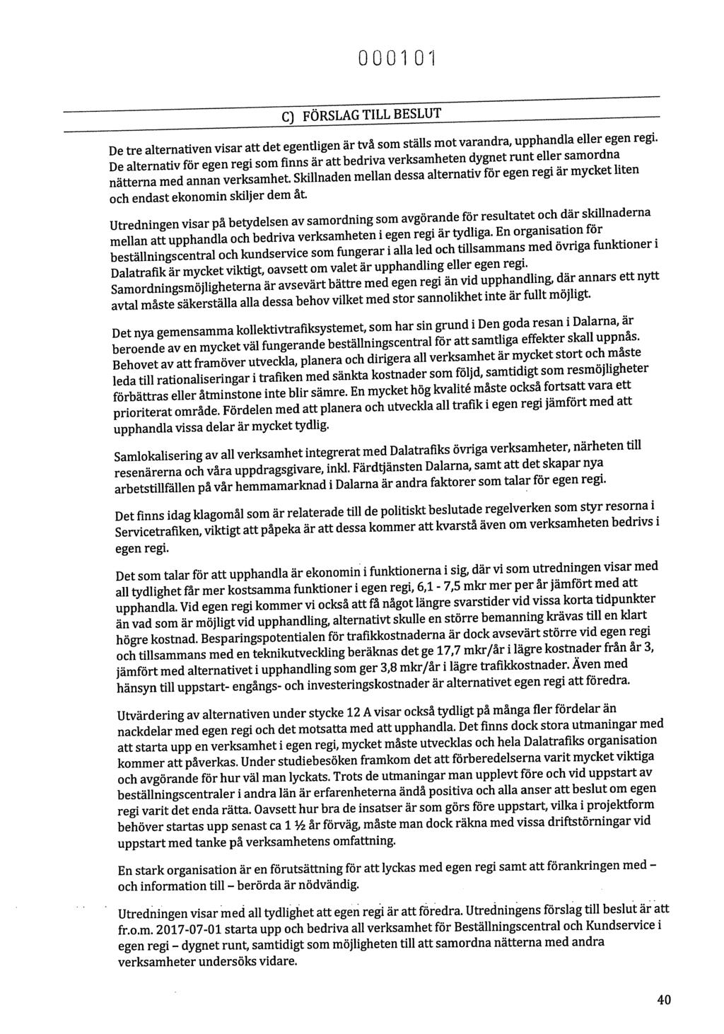 0001 O'I C) FÖRSLAG TILL BESLUT De tre alternativen visar att det egentligen är två som ställs mot varandra, upphandla eller egen regi.