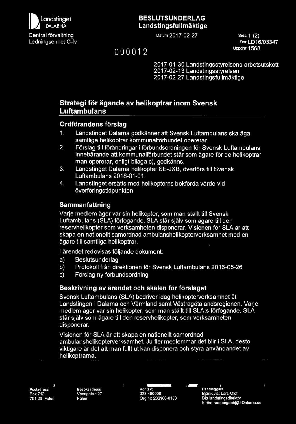 I Il ~ Landstinget DALARNA Central förvaltning Ledningsenhet C-fv 000012 BESLUTSUNDERLAG Landstingsfullmäktige Datum 2017-02-27 Sida 1 (2) Dnr LD16/03347 Uppdnr 1568 2017-01-30 Landstingsstyrelsens