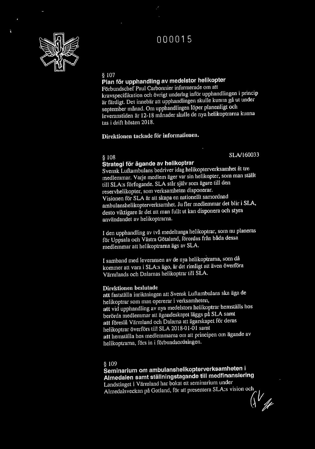 0111 upphandlingen löper planenligt och leveranstiden i:ir 12-18 månader skulle de nya helikoptrarna kunna tas i drift hösten 2018. Direktionen tackade för informationen.