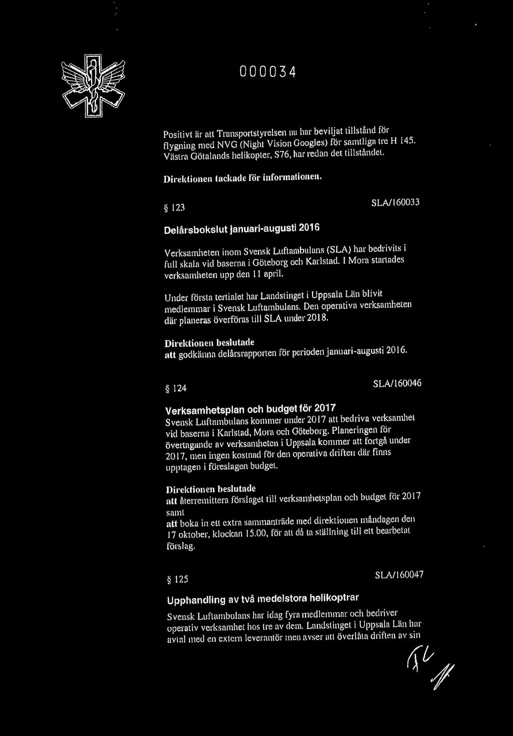 123 SLA/160033 Delårsbokslut januari-augusti 2016 Verksamheten inom Svensk Luftambulans (SLA) har bedrivits i full skala vid baserna i Göteborg och Karlstad.