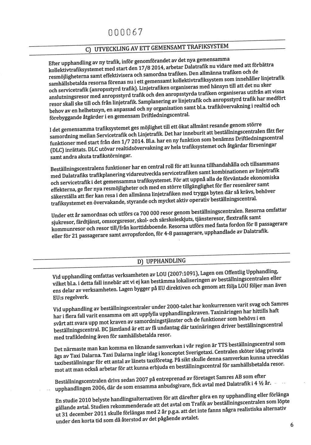 000067 C) UTVECKLING AV ETT GEMENSAMT TRAFIKSYSTEM Efter upphandling av ny trafik, inför genomförandet av det nya gemensamma kollektivtrafiksystemet med start den 17 /8 2014, arbetar Dalatrafik nu