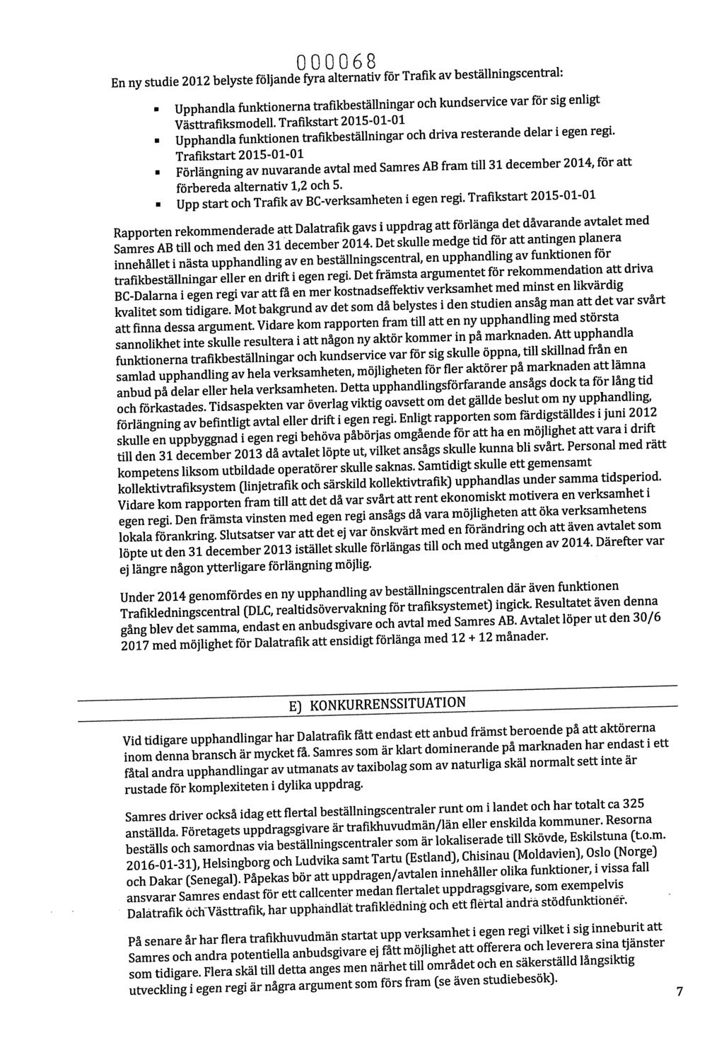 000068 En ny studie 2012 belyste följande fyra alternativ för Trafik av beställningscentral: Upphandla funktionerna trafikbeställningar och kundservice var för sig enligt Västtrafiksmodell.