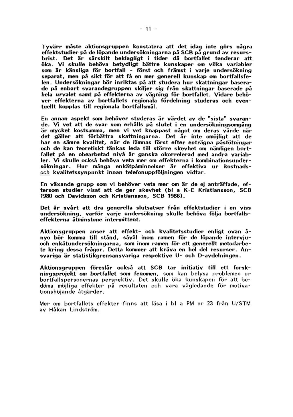 11 Tyvärr måste aktionsgruppen konstatera att det idag inte görs några effektstudier på de löpande undersökningarna på SCB på grund av resursbrist.