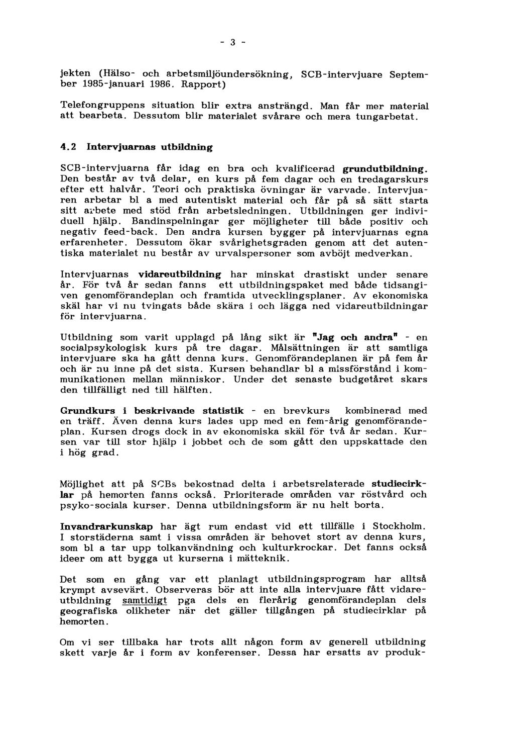 3 jekten (Hälso- och arbetsmiljöundersökning, SCB-intervjuare September 1985-januari 1986. Rapport) Telefongruppens situation blir extra ansträngd. Man får mer material att bearbeta.