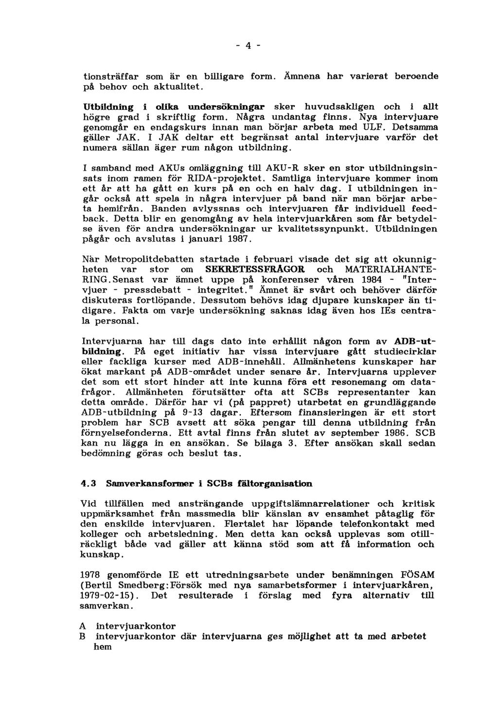 4 tionsträffar som är en billigare form. Ämnena har varierat beroende på behov och aktualitet. Utbildning i olika undersökningar sker huvudsakligen och i allt högre grad i skriftlig form.