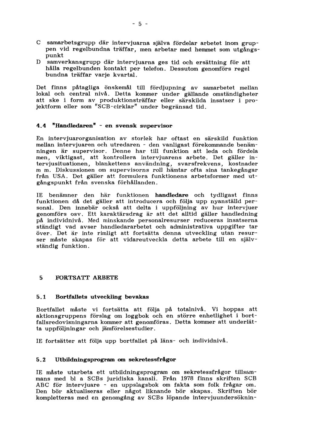 5 C D samarbetsgrupp där intervjuarna själva fördelar arbetet inom gruppen vid regelbundna träffar, men arbetar med hemmet som utgångspunkt samverkan s grupp där intervjuarna ges tid och ersättning