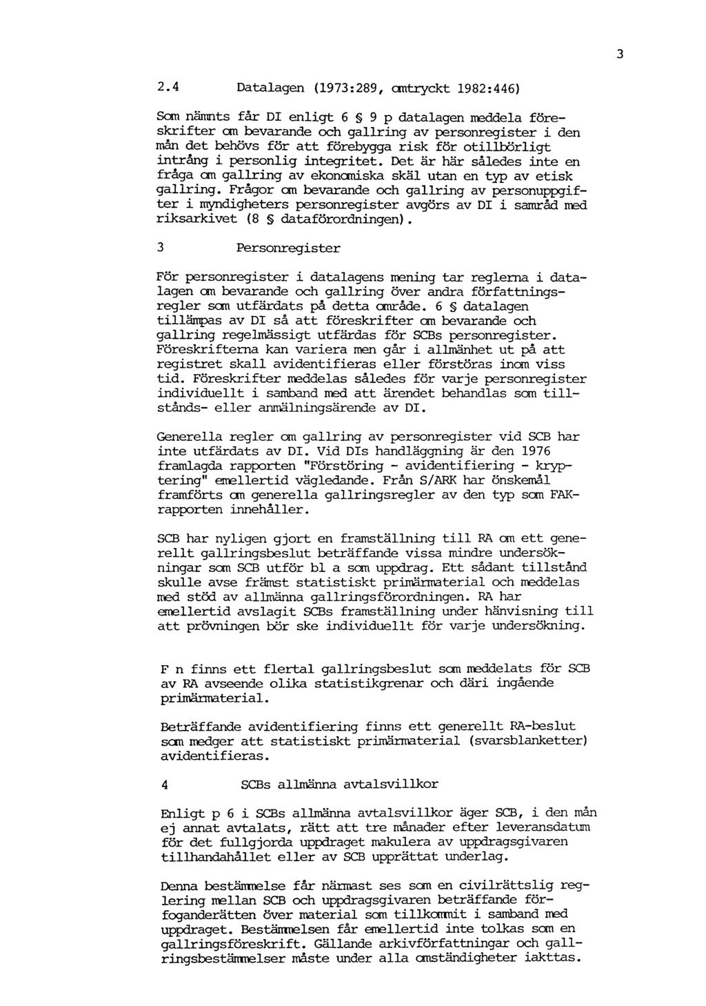 3 2.4 Datalagen (1973:289, omtryckt 1982:446) Som nämnts får DI enligt 6 9 p datalagen meddela föreskrifter cm bevarande och gallring av personregister i den mån det behövs för att förebygga risk för