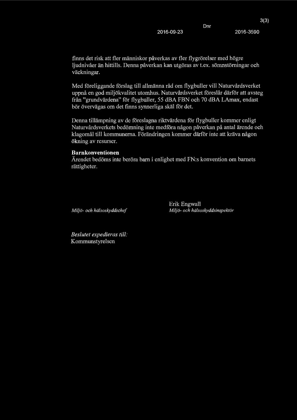 Dn r 2016-09-23 2016-3590 3(3) finns det risk att fler människor påverkas av fler flygrörelser med högre ljudnivåer än hittills. Denna påverkan kan utgöras av t.ex. sömnstörningar och väckningar.