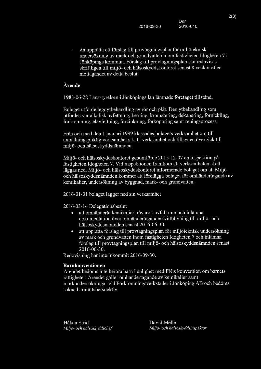 2016-09-30 D nr 2016-610 2(3) Ärende Att upprätta ett förslag till provtagningsplan för miljöteknisk undersökning av mark och grundvatten inom fastigheten Idogheten 7 i Jönköpings kommun.