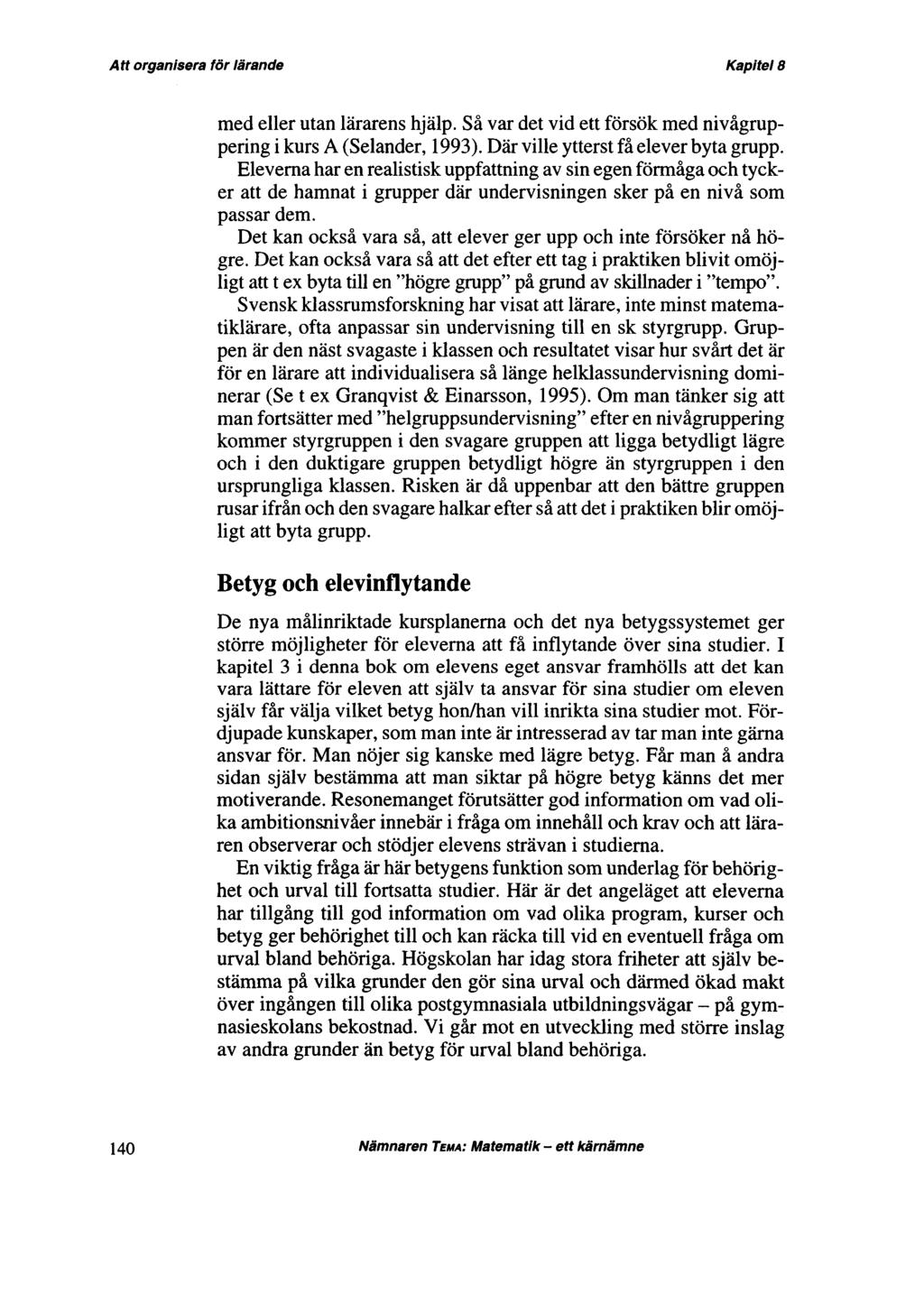 med eller utan lärarens hjälp. Så var det vid ett försök med nivågruppering i kurs A (Selander, 1993). Där ville ytterst få elever byta grupp.