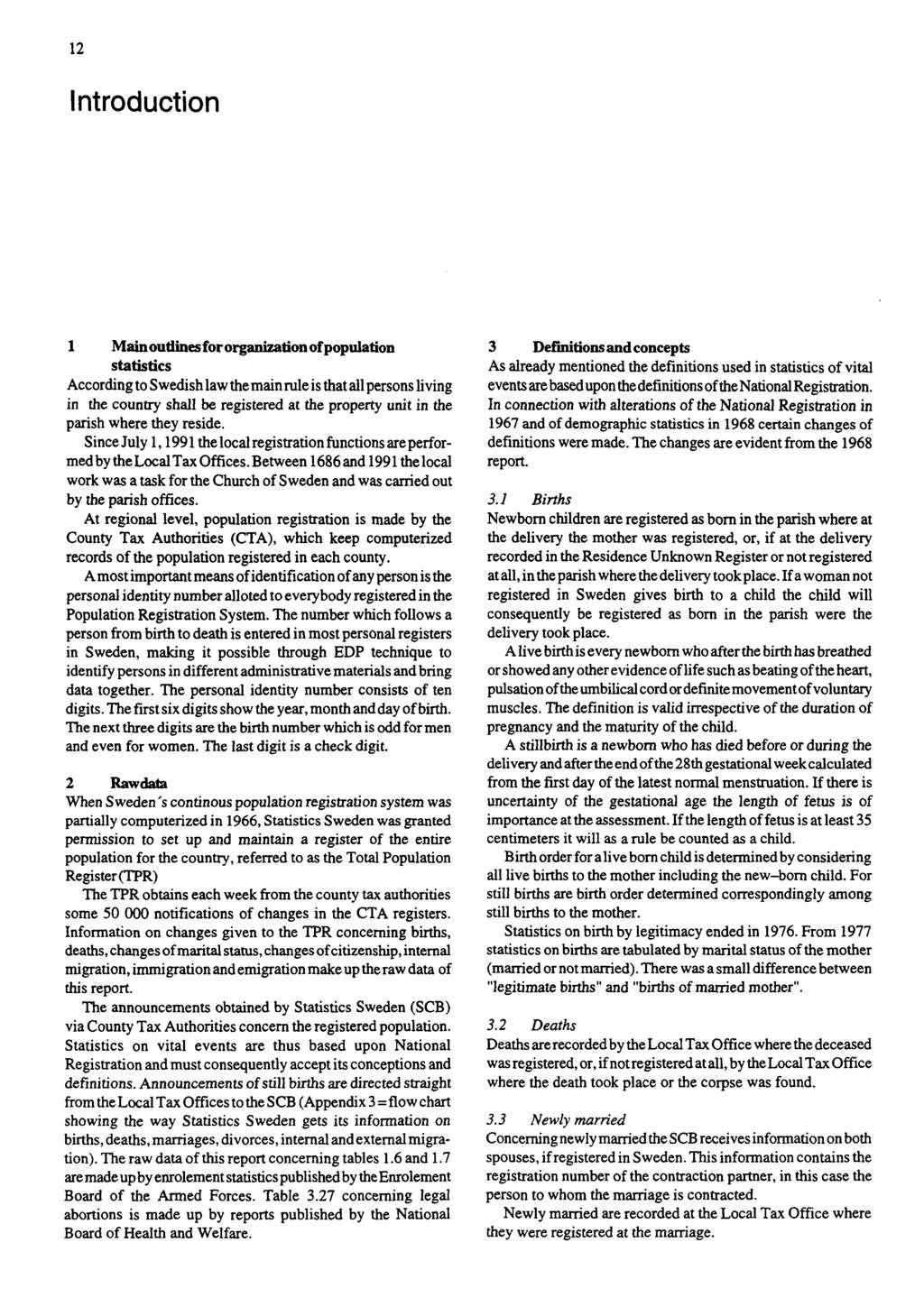 12 Introduction 1 Mainoutlinesfororganizationofpopulation statistics According to Swedish law the main rule is that all persons living in the country shall be registered at the property unit in the