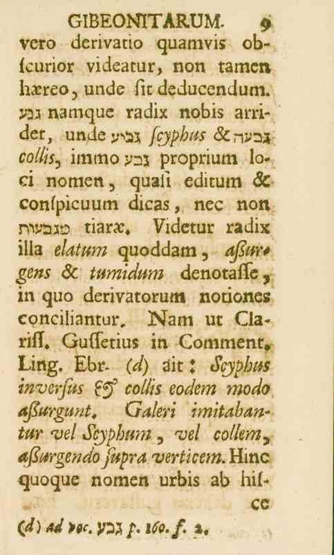 GIBEONITARUM. 5 vero derivatio quamvi? ob> lcurior videatur, non ramen l_xreo, unde lic deducendum. joa namcjue radix nobis arriclet, un^e^z fcyphus &ny äcouis.