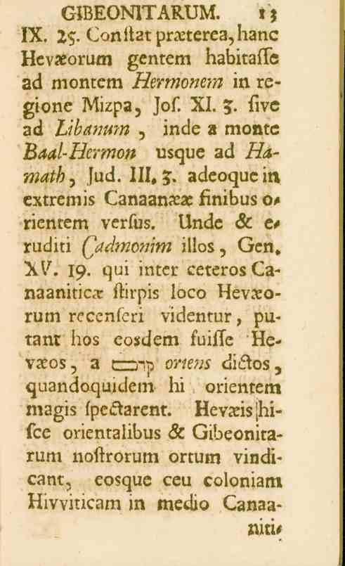 GIBEONITARUM. IX. Conf_2tpr_eterea,hanc HevZeorum gentem babitafte 2d montern /^ermo^e^ in romone Mizpa, Jof. XI. 3. live ad Libanmn, Baal-Hermon inde 2 montc usque ad Ha- M^, fud. 111, 3.