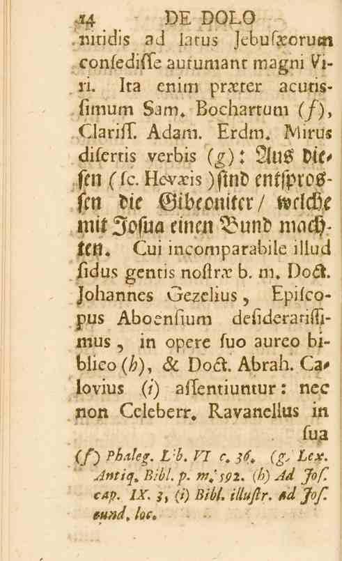 14 DE DOLO.nitidis ad iatus Jebufeorum confediffe autumant magni Viri. Ita enim prac.ter acutislimum Sam. Bochartum (/), ClarilT. Adam. Lrdm. Mirus difcrtis verbis (g) Alls Vie, sm sfc.