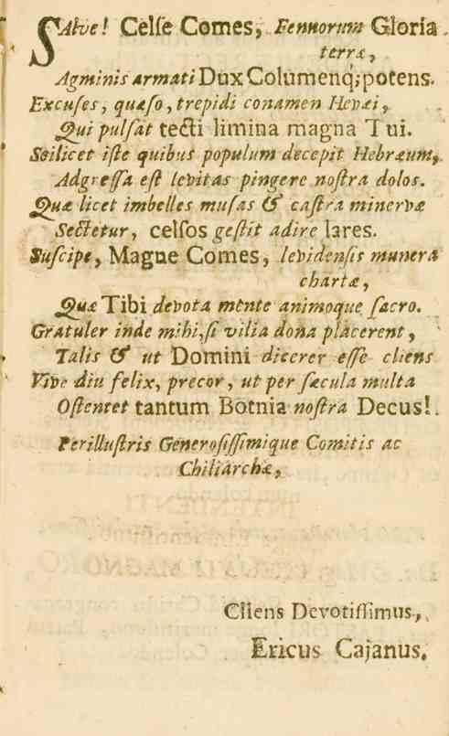 f^aivel CelféComes, FenmrtmQSxxA^. j^j ttrrx, JgtHinis4rmatiDuxCo\umevL(\;potens. Excufes, qti*fo,trepidi conamen Hep*i% /^«/'^«//^i- tefli limina magna Tui.
