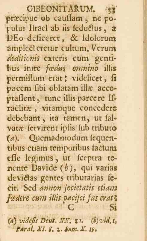 GIBEONITARUM. prxcipuc ob cauflam, ne pojrulus Kracl ab iis feduflus, 3 DEo dtrficerct, öc Idolorum amplei-f tultuni. Verum deditionis exteris cum gentibus imre fcedtts. omtt/«o il!