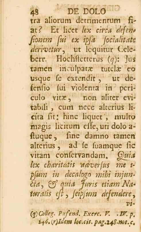 48 DE DOLO fi- tra aliorum detnmentum at? Et licet /ex circa <r/f/e^ Jionem fui ex ipfa focialitate derivetur, ut Icquitur T.cleberr. Hochftcttcrus (^): lug tamen inculpata?