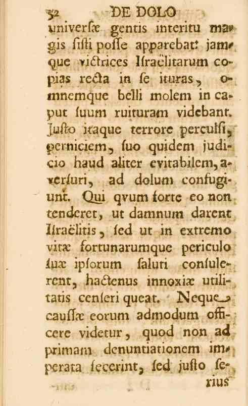52 DEVOEO univerée gentis interitu M2» gis fifti polfe apparebati jamque viilriccs Ilraelitarum copias reåa in fe ituras, o- tnnemquc belli molem in caput fuum ruituram vidcbant.