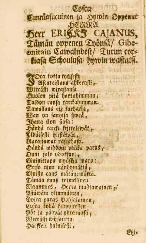 Cunniasucuinen HERRA Cojw ja Hywin Oppenut Herr ERICKI CAJANUS, Tämän oppenen Työnsä/ Gibenitain Cawaludest/ Turun corkiasa Schoulusa hywinwastaist. «AOca <otta«otis.