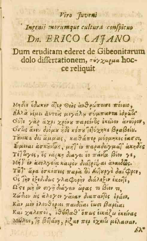 n>s Fwe»/ Ingenii vtorumque cuttura confpicut) Dn. ERICO CAJANO Dum eruditan. ederet de Gibeonitarum dolo difier.ationem, Iioc» ce rcliquit Miihv taata? cilip 'Qttf -ctiis-tmtrotti «rovoio, aa>.«nja.
