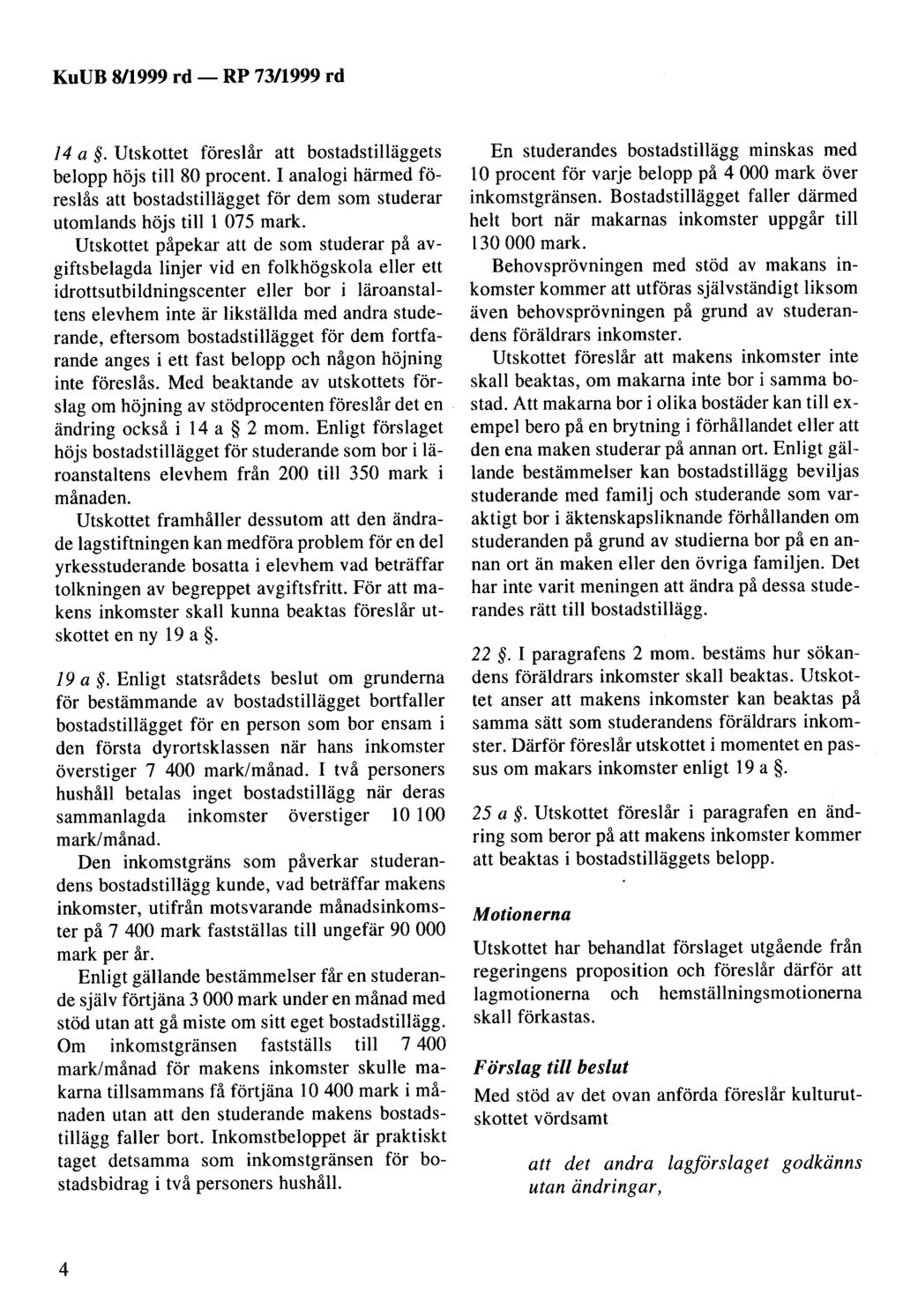 KuUB 8/1999 rd- 14 a. Utskottet föreslår att bostadstilläggets belopp höjs till 80 procent. I analogi härmed föreslås att bostadstillägget för dem som studerar utomlands höjs till l 075 mark.