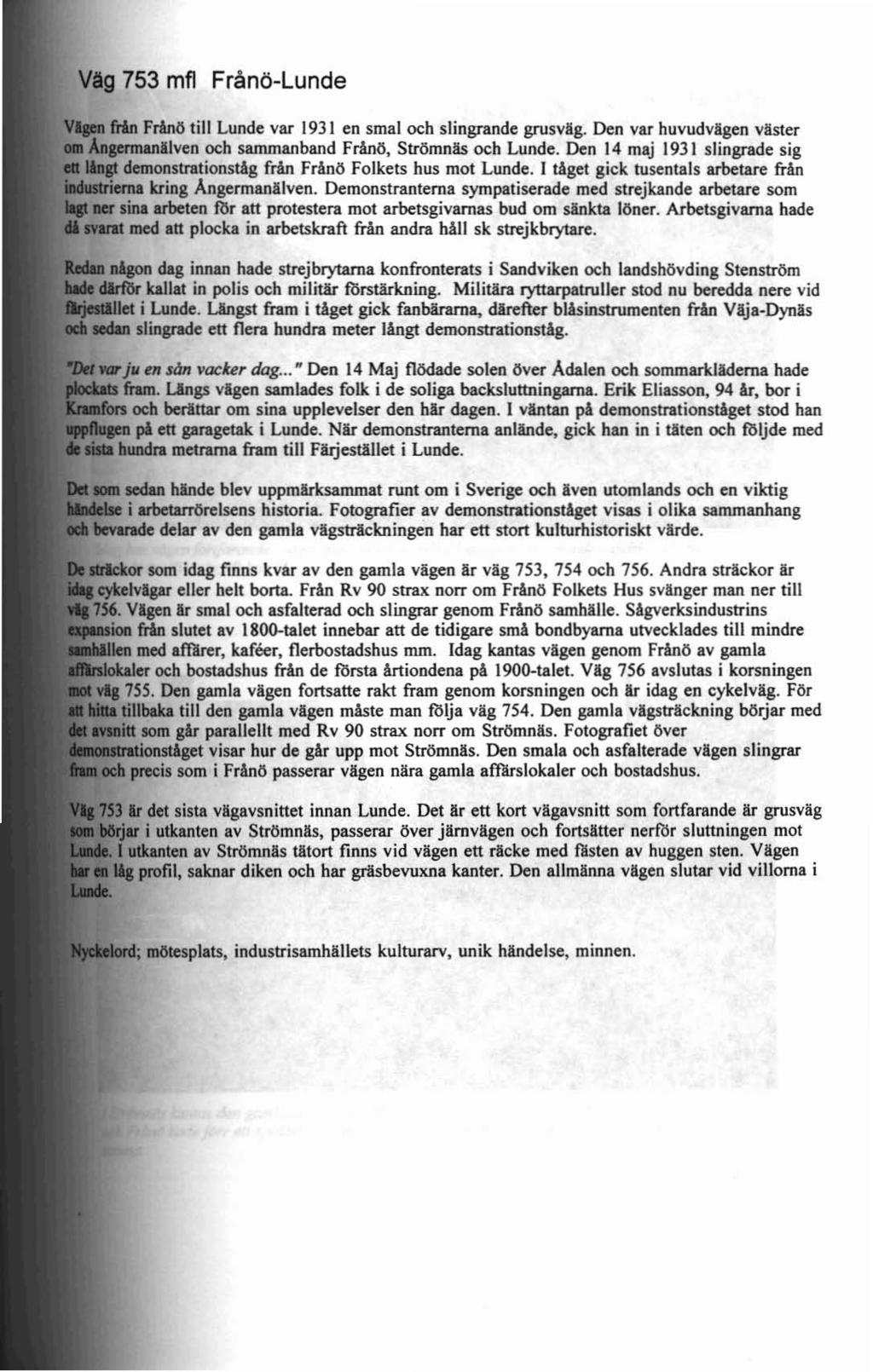 Väg 753 mfl Frånö-Lunde Igen från Frånö till Lunde var 1931 en smal och slingrande grusväg. Den var huvud vägen väster om Angermanälven och samman band Frånö, Strömnäs oc h Lund e.