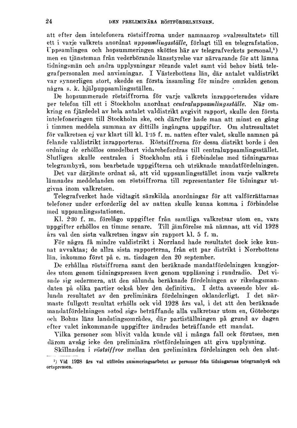 24 DEN PRELIMINÄRA RÖSTFÖRDELNINGEN. att efter dem intelefonera röstsiffrorna under namnanrop»valresultatet» till ett i varje valkrets anordnat uppsamlingsställe, förlagt till en telegrafstation.