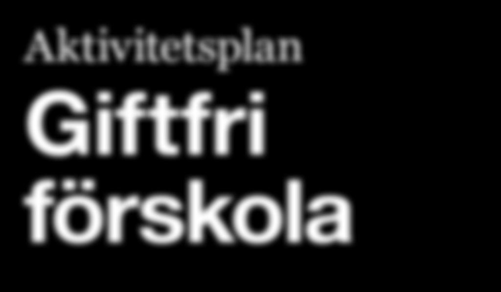 miljö just där. Arbetet för en giftfri förskola startade år 2015 och utgår från en aktivitetsplan fastställd av barn- och ungdomsnämnden.