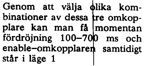 .,*~ Genom att välja lika kombinationer av dessa e omkopplare kan man få momentan fördröjning 100-7 ms och enable-omkopplare