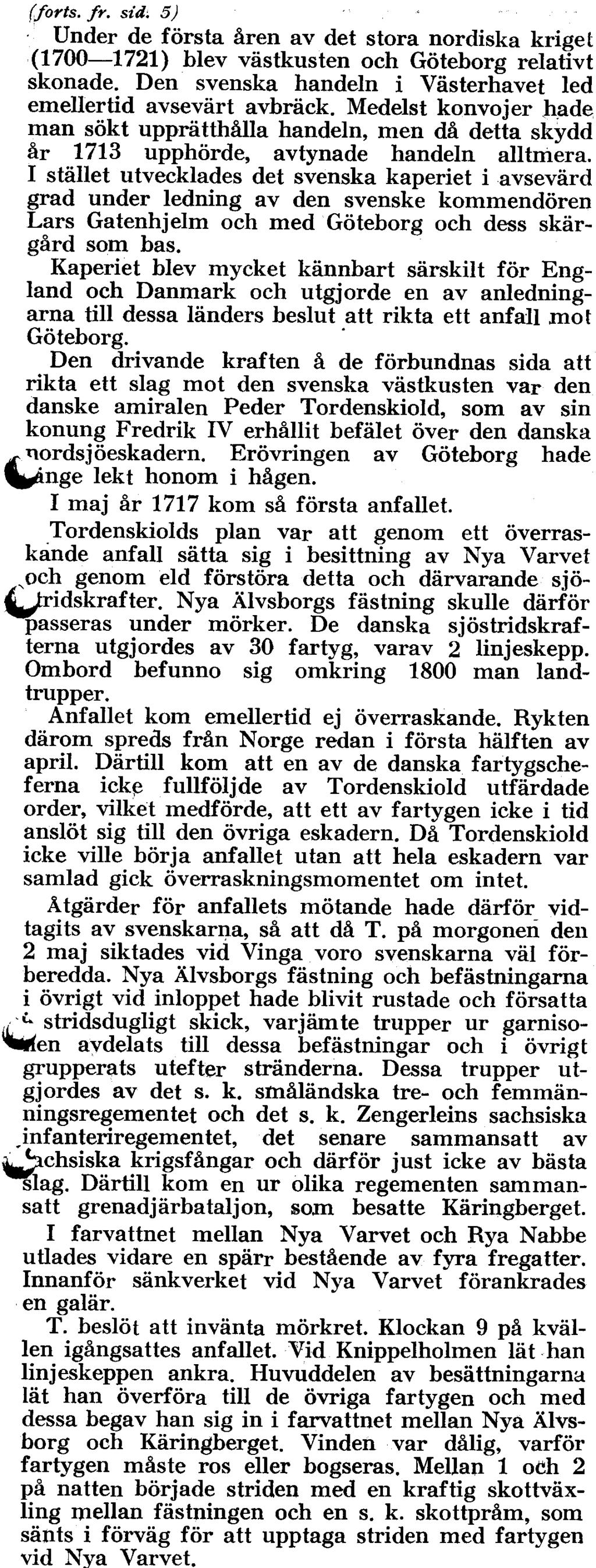 (forts. fr. sid, 5) - Under de första åren av det stora nordiska kriget (1700-1721) blev västkusten och Göteborg relativt skonade. Den svenska handeln i Västerhavet led emellertid avsevärt avbräck.