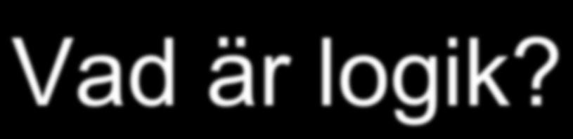 Vad är logik? Här: logik = läran om arguments giltighet Ett argument är giltigt (eng.