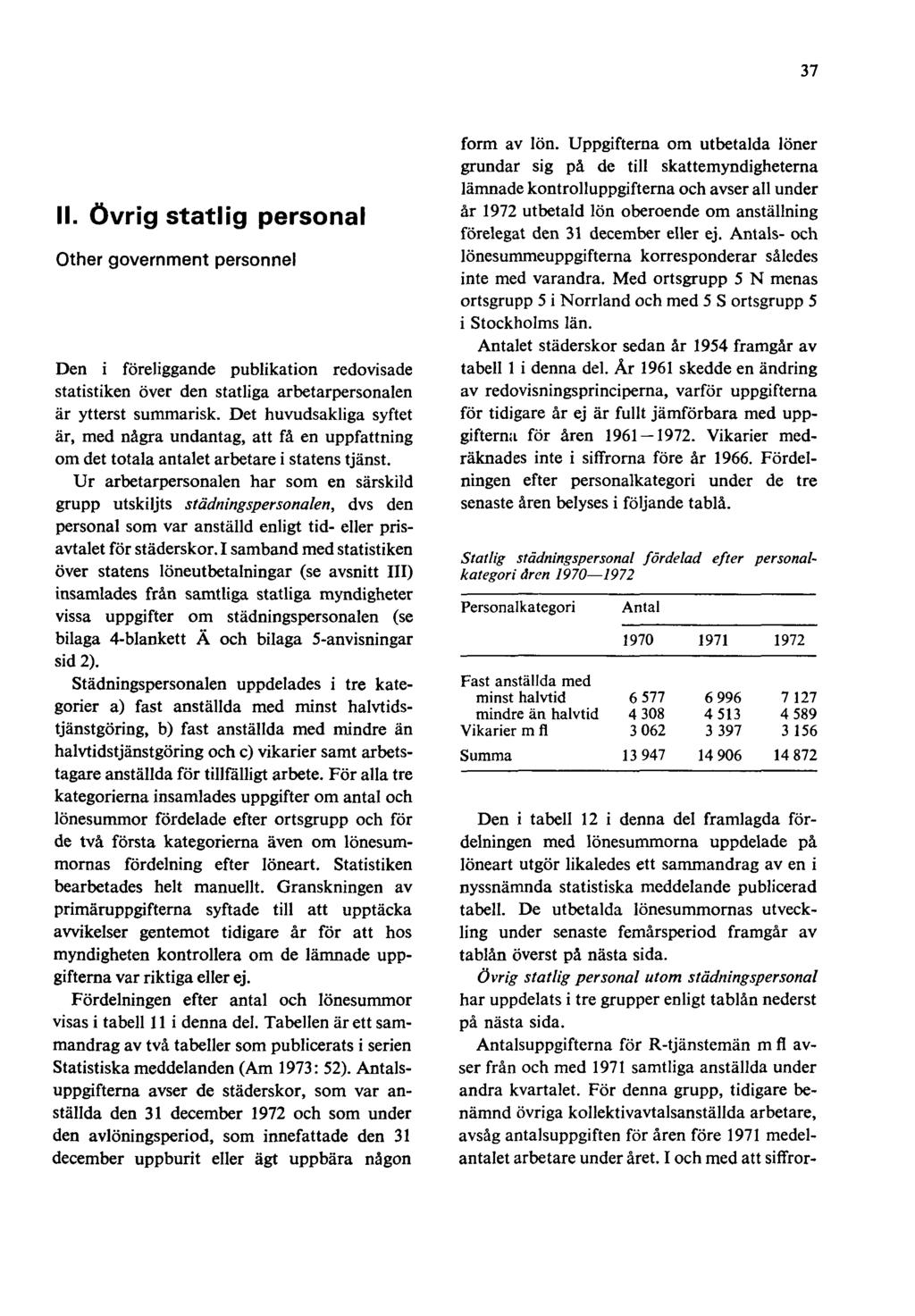 37 II. Övrig statlig personal Other government personnel Den i föreliggande publikation redovisade statistiken över den statliga arbetarpersonalen är ytterst summarisk.