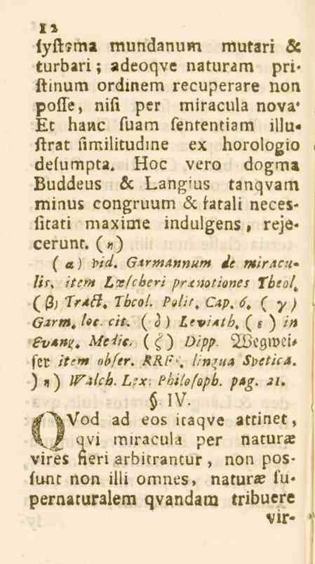 12 iyfhma mundanum mutari & turbari ; adeoqve naturam pri* ftinum ordmem recuperare non pofte, nifi per miracula nova* Et hane fuam fenrentiam illu» ftrat fimilitudme ex horologio defumpta.