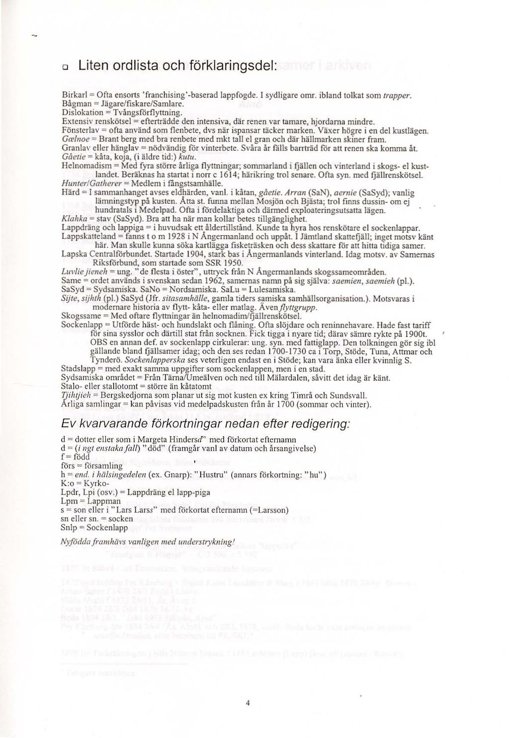 o Liten ordlista och förklaring sdel: Birkarl = Ona ensorts 'franchising-baserad lapp fogde. I sydligare omr. ibland tolkat som trapper. Bågma n '" Jägare/fiskare/Samlare.